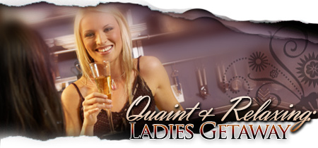 Quaint & Relaxing Ladies Getaway